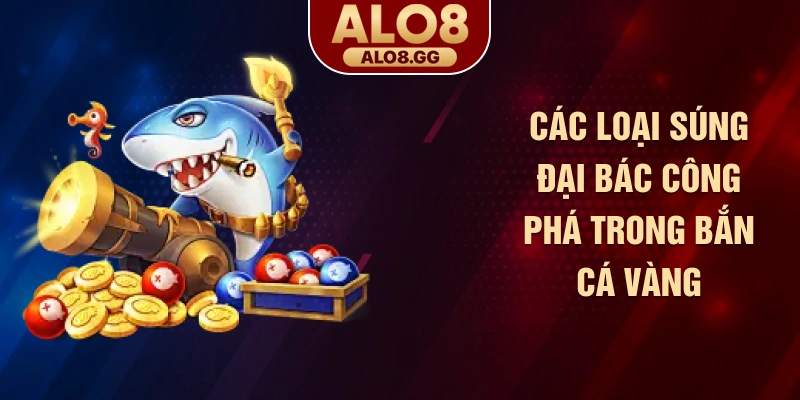 Các loại súng đại bác công phá trong bắn cá vàng