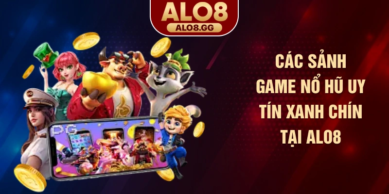 Các sảnh game nổ hũ uy tín xanh chín tại ALO8