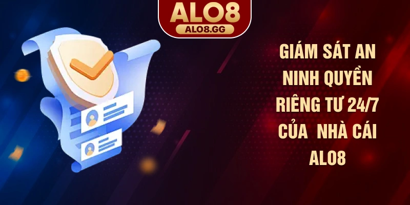 Giám sát an ninh quyền riêng tư 24/7 của nhà cái ALO8