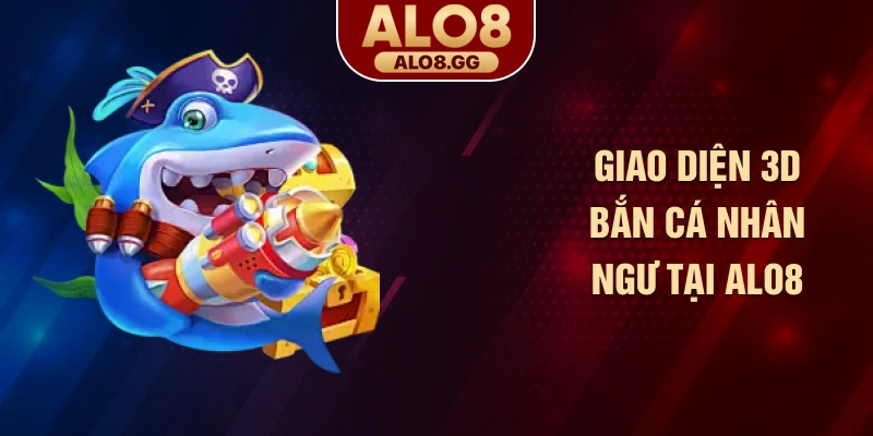Giao diện 3D bắn cá nhân ngư tại ALO8