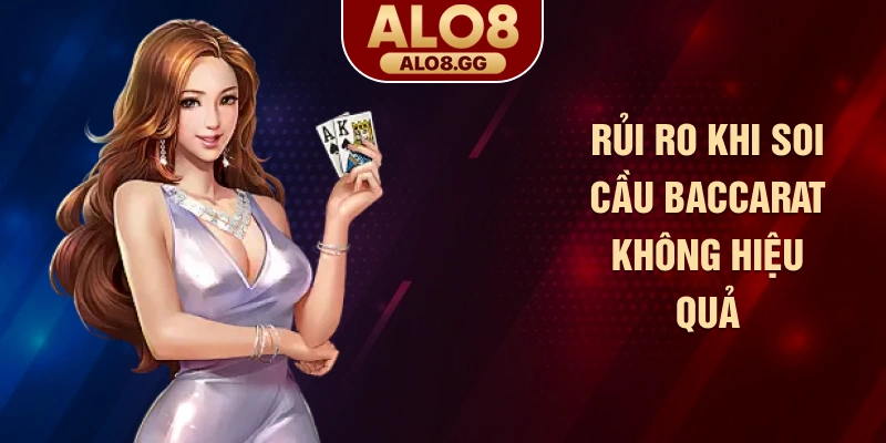 Rủi ro khi soi cầu Baccarat không hiệu quả
