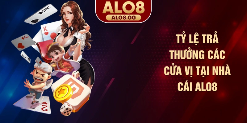 Tỷ lệ trả thưởng các cửa vị tại nhà cái ALO8