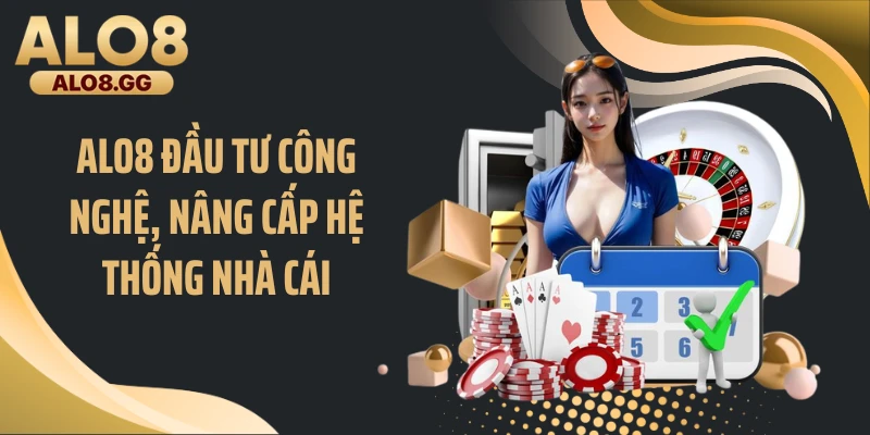 ALO8 đầu tư công nghệ, nâng cấp hệ thống nhà cái