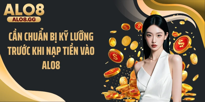 Cần chuẩn bị kỹ lưỡng trước khi nạp tiền vào ALO8