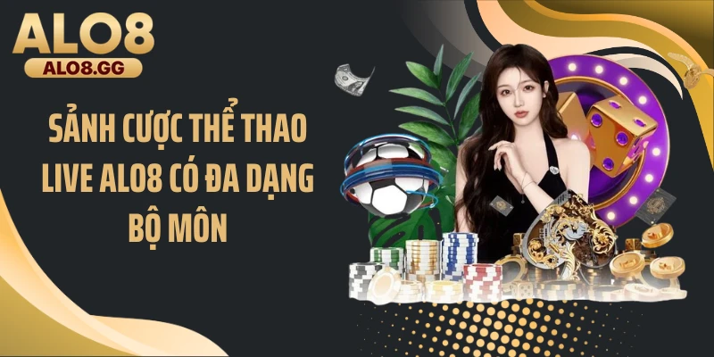 Sảnh cược thể thao live ALO8 có đa dạng bộ môn